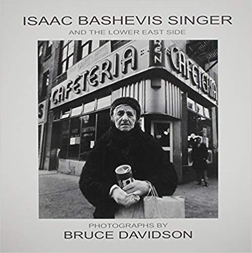 Isaac Bashevis Singer and the Lower East Side by Bruce Davidson, I.B. Singer, Ilan Stavans