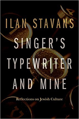 Singer's Typewriter and Mine: Reflections on Jewish Culture by Ilan Stavans