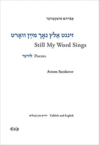 Still My Word Sings: Poems by Avrom Sutzkever, Edited and translated by Heather Valencia