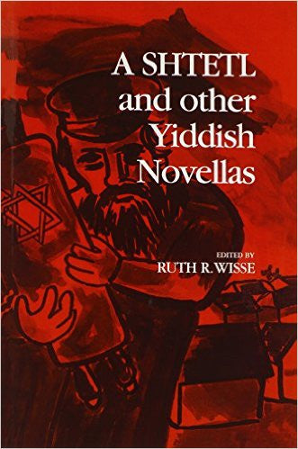 A Shtetl and Other Yiddish Novellas  Edited by Ruth R. Wisse