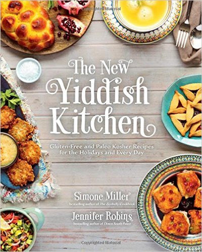 The New Yiddish Kitchen: Gluten-Free and Paleo Kosher Recipes for the Holidays and Every Day by Simone Miller & Jennifer Robins