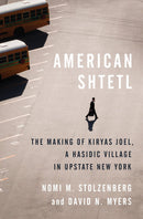 American Shtetl: The Making of Kiryas Joel, a Hasidic Village in Upstate New York by Nomi M. Stolzenberg