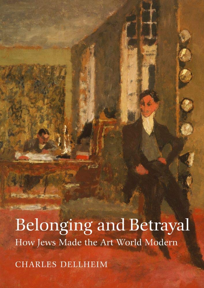 Belong­ing and Betray­al: How Jews Made the Art World Modern by Charles Dell­heim