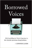 Borrowed Voices: Writing & Racial Ventriloquism in the Jewish American Imagination by Jennifer Glaser