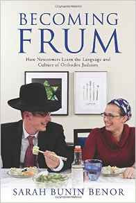 Becoming Frum: How Newcomers Learn the Language and Culture of Orthodox Judaism by Sarah Benor