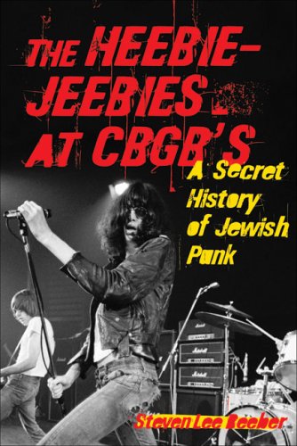 The Heebie-Jeebies at CBGB's: A Secret History of Jewish Punk by Steven Lee Beeber