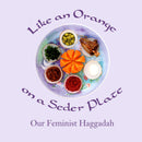 Like an Orange on a Seder Plate: Our Feminist Haggadah by Ruth Simkin