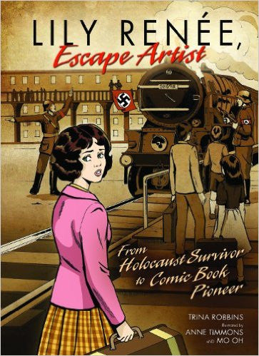 Lily Renee Escape Artist: From Holocaust Survivor to Comic Book Pioneer by Trina Robbins