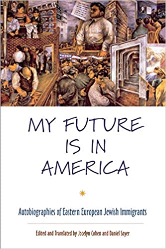 My Future Is in America: Autobiographies of Eastern European Jewish Immigrants