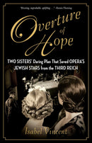 Overture of Hope: Two Sisters' Daring Plan that Saved Opera's Jewish Stars from the Third Reich by Isabel Vincent