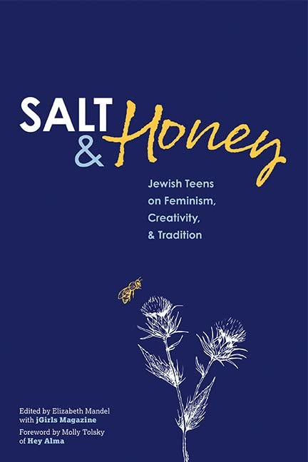 Salt and Honey: Jewish Teens on Feminism, Creativity, and Tradition edited by Elizabeth Mandel