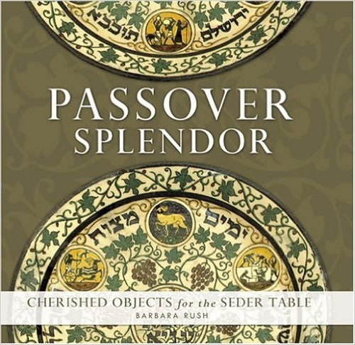 Passover Splendor: Cherished Objects for the Seder Table by Barbara Rush