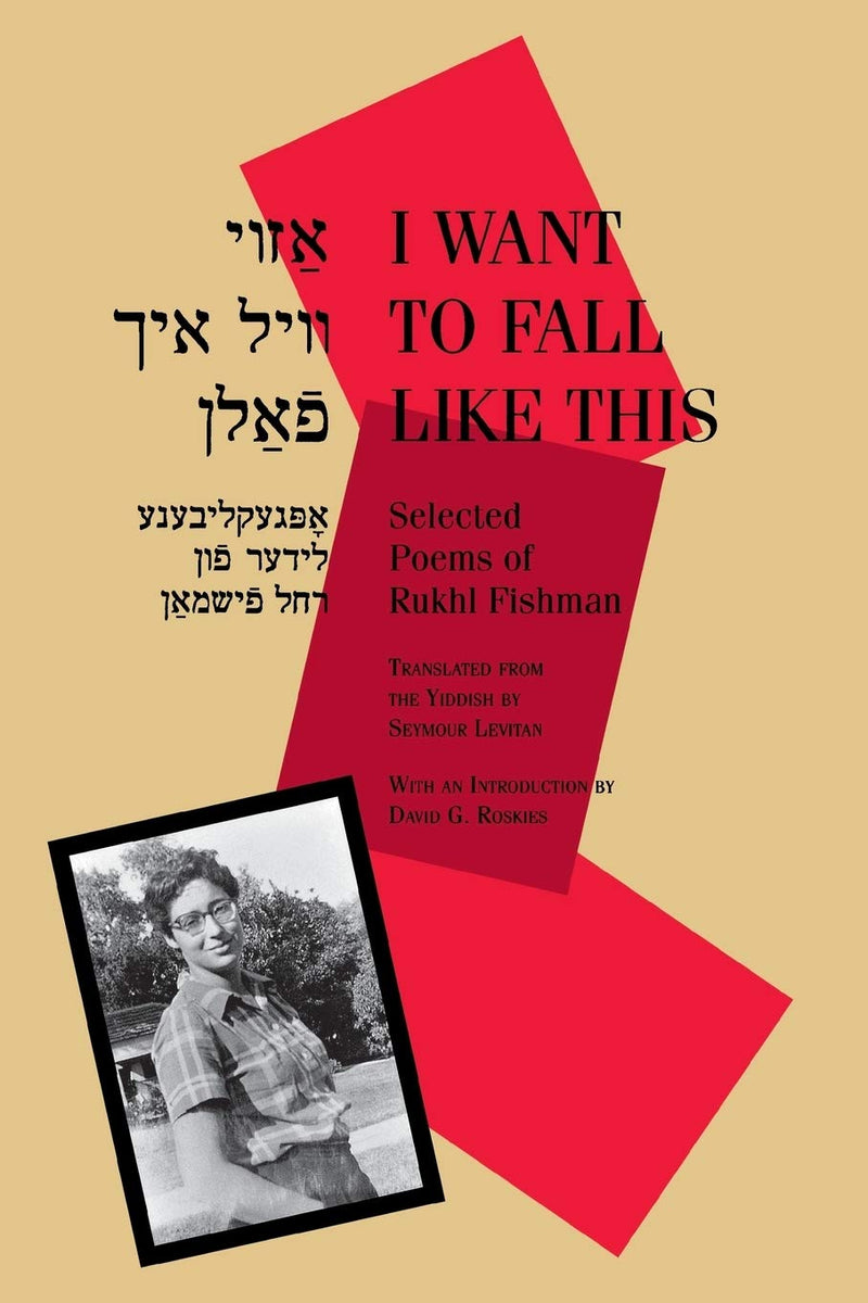 I Want to Fall Like This: Selected Poems, A Bilingual Edition by Rukhl Fishman