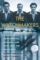 The Watchmakers: A Powerful WW2 Story of Brotherhood, Survival, and Hope Amid the Holocaust by Harry Lenga