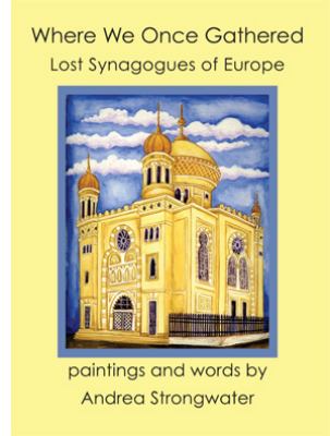 Where We Once Gathered: Lost Synagogues of Europe by Andrea Strongwater